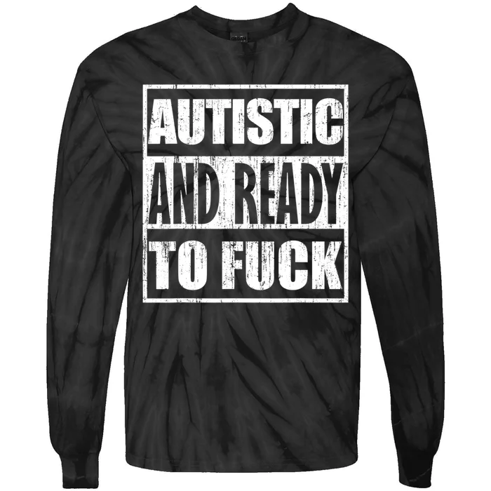 Autistic And Ready To Fuck Sarcasm Funny Quotes Tie-Dye Long Sleeve Shirt