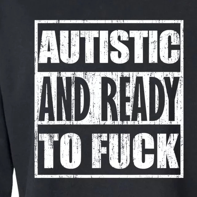 Autistic And Ready To Fuck Sarcasm Funny Quotes Cropped Pullover Crew