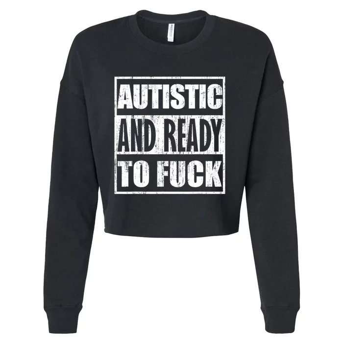 Autistic And Ready To Fuck Sarcasm Funny Quotes Cropped Pullover Crew