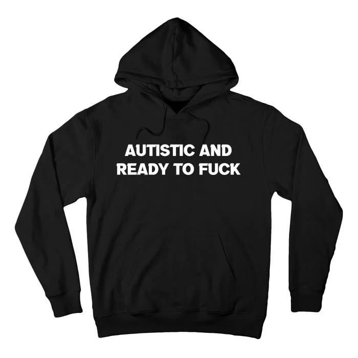 Autistic And Ready To Fuck Tall Hoodie