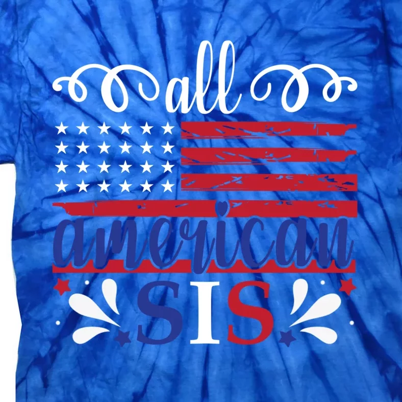 All American Sis 4th Of July Feminist Independence Day Meaningful Gift Tie-Dye T-Shirt