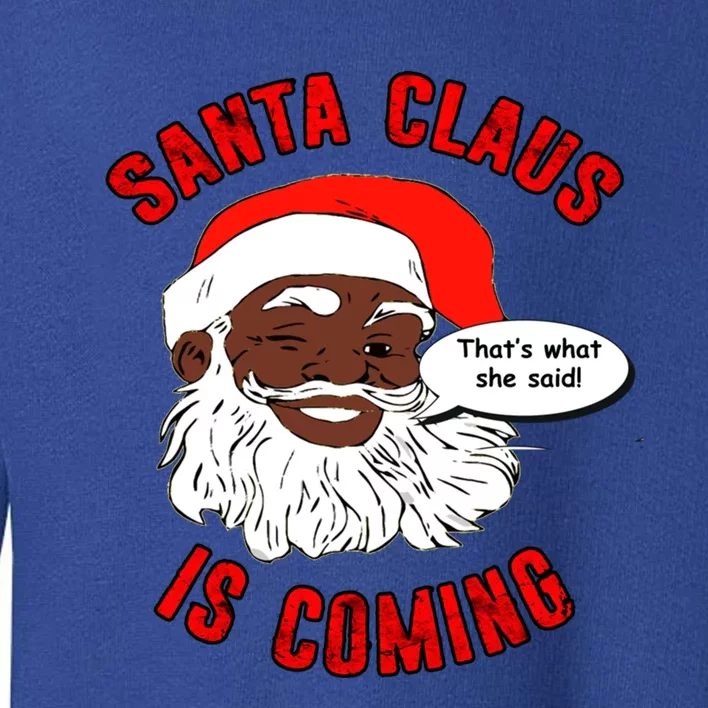 African American Santa Claus Is Coming ThatS What She Said Gift Toddler Sweatshirt