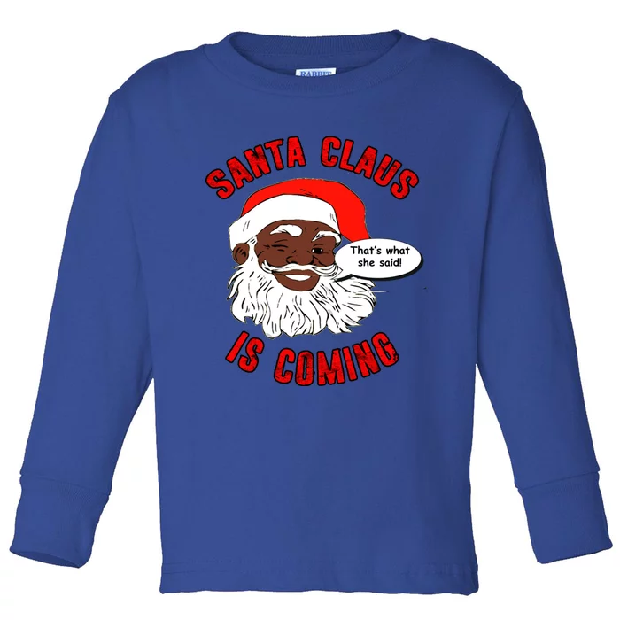 African American Santa Claus Is Coming ThatS What She Said Gift Toddler Long Sleeve Shirt