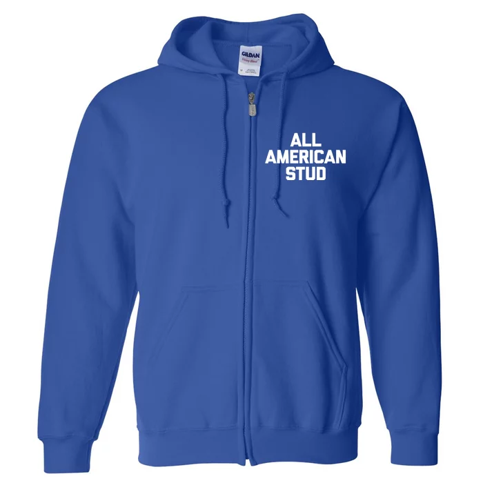 All American Stud Gift Funny Saying Sarcastic Cool Guys Gift Full Zip Hoodie