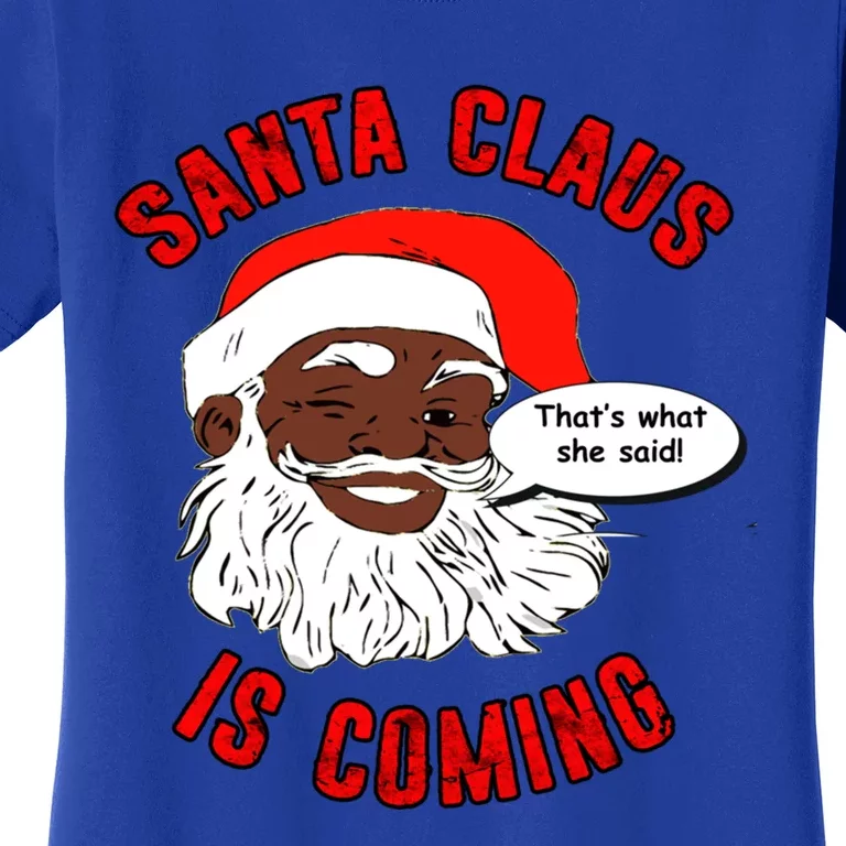 African American Santa Claus Is Coming ThatS What She Said Funny Gift Women's T-Shirt