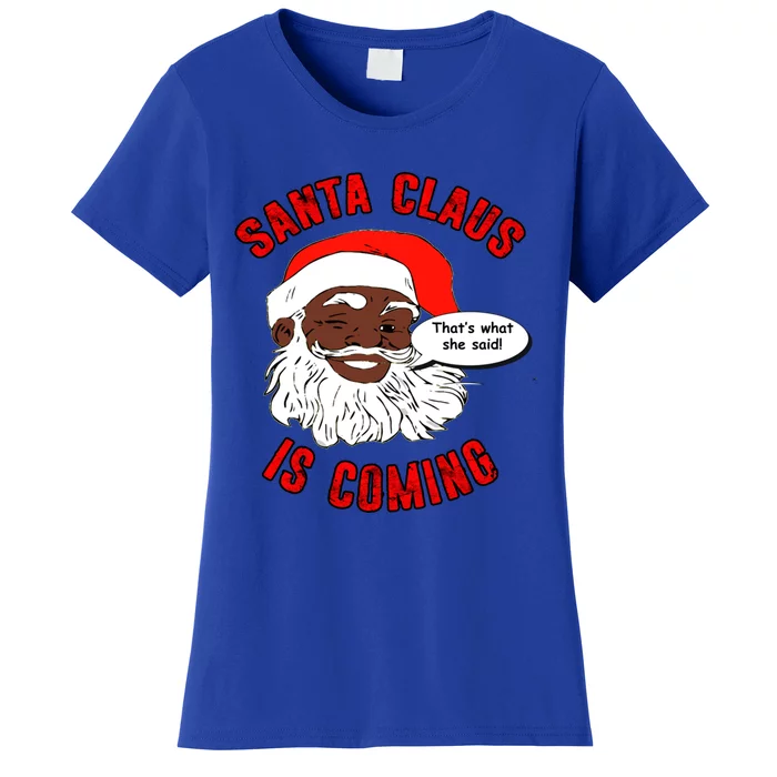 African American Santa Claus Is Coming ThatS What She Said Funny Gift Women's T-Shirt