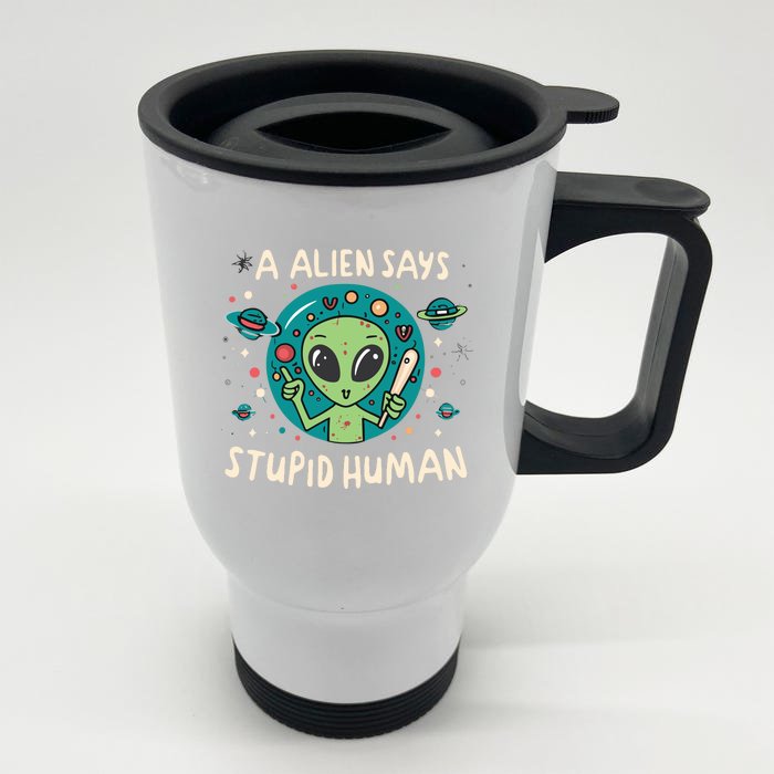 A Alien Says Stupid Human Front & Back Stainless Steel Travel Mug