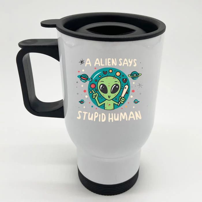 A Alien Says Stupid Human Front & Back Stainless Steel Travel Mug