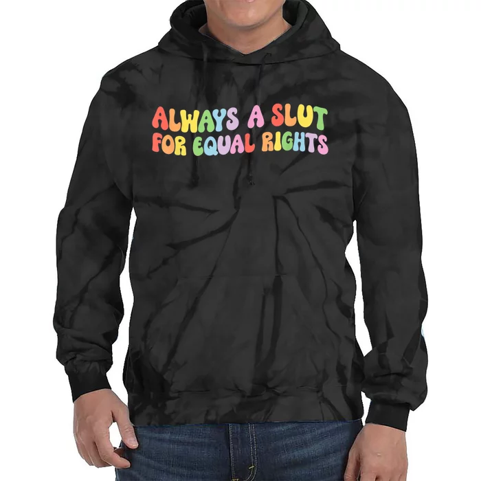 Always A Slut For Equal Rights Tie Dye Hoodie