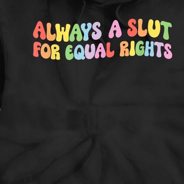 Always A Slut For Equal Rights Tie Dye Hoodie