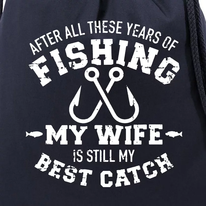 After All These Years Of Fishing My Wife Still My Best Catch Drawstring Bag