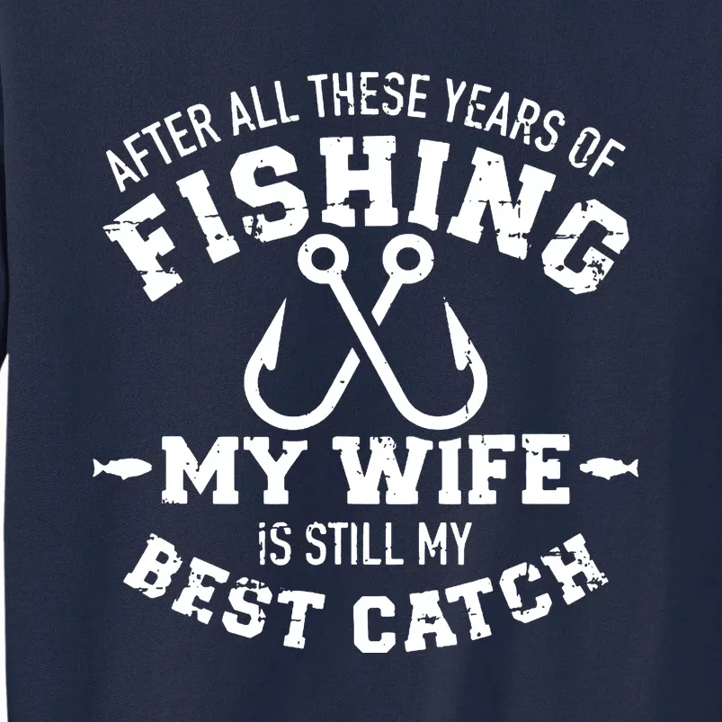 After All These Years Of Fishing My Wife Still My Best Catch Tall Sweatshirt