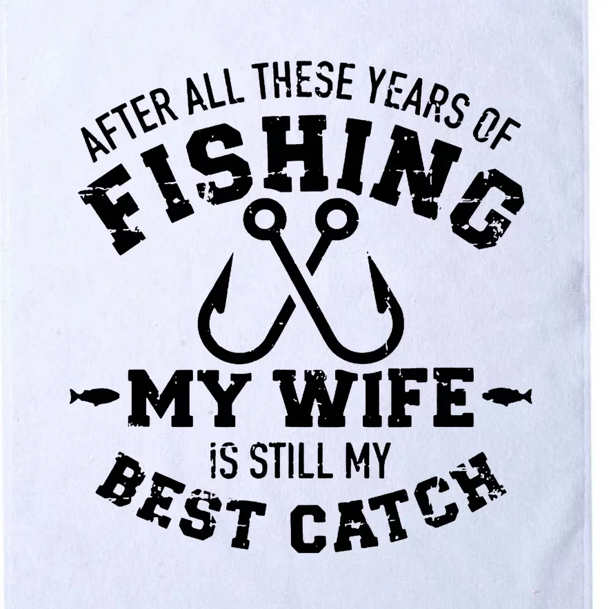 After All These Years Of Fishing My Wife Still My Best Catch Platinum Collection Golf Towel