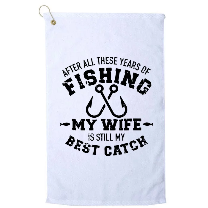 After All These Years Of Fishing My Wife Still My Best Catch Platinum Collection Golf Towel