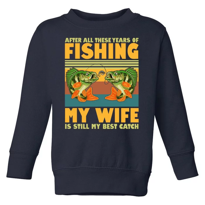 After All These Years Of Fishing My Wife Is Still My Best Catch Matching Couple Toddler Sweatshirt