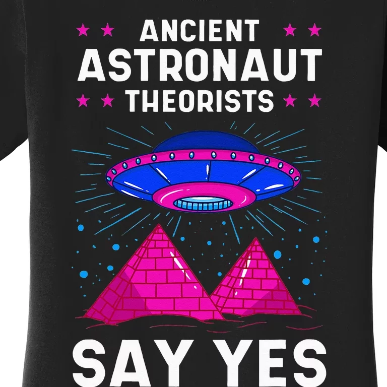 Ancient Astronaut Theorist Say Yes Alien Egyptian Pyramid Women's T-Shirt