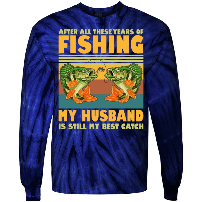 After All These Years Of Fishing My Husband Is Still My Best Catch Couple Tie-Dye Long Sleeve Shirt