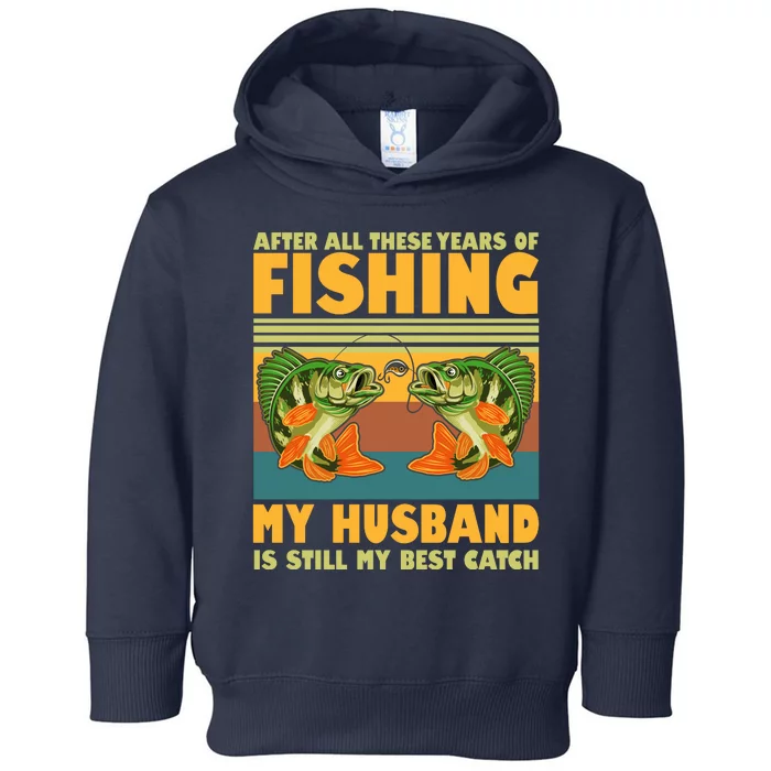 After All These Years Of Fishing My Husband Is Still My Best Catch Couple Toddler Hoodie