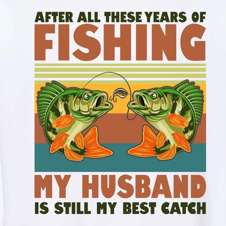 After All These Years Of Fishing My Husband Is Still My Best Catch Couple Garment-Dyed Sweatshirt