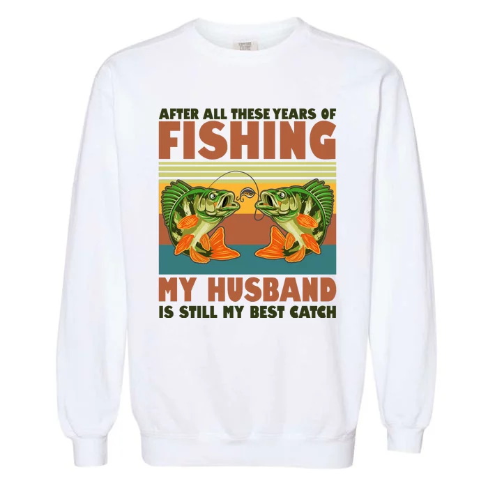 After All These Years Of Fishing My Husband Is Still My Best Catch Couple Garment-Dyed Sweatshirt