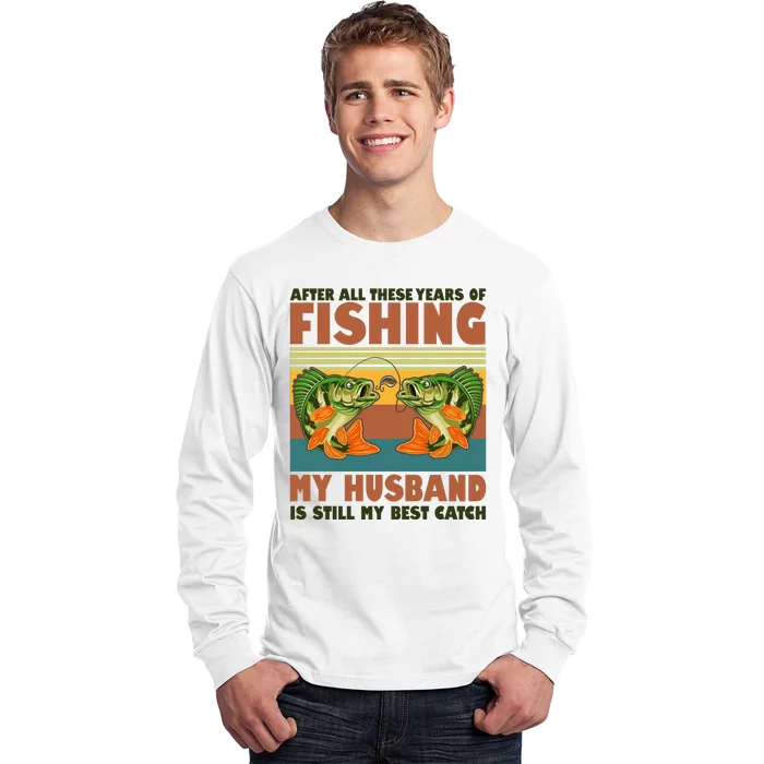 After All These Years Of Fishing My Husband Is Still My Best Catch Couple Long Sleeve Shirt