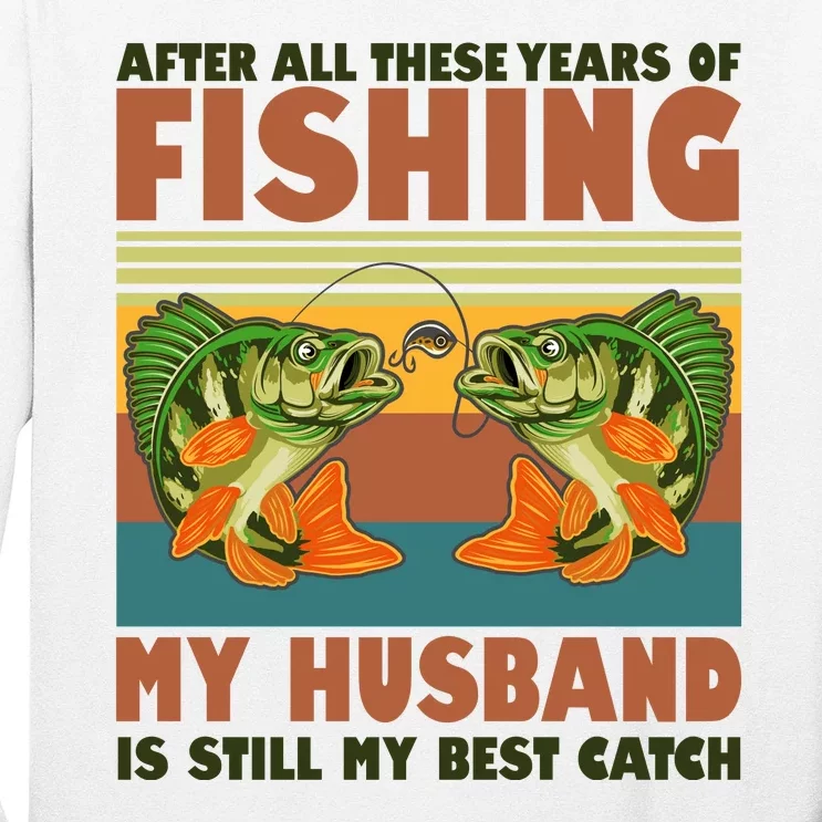 After All These Years Of Fishing My Husband Is Still My Best Catch Couple Long Sleeve Shirt