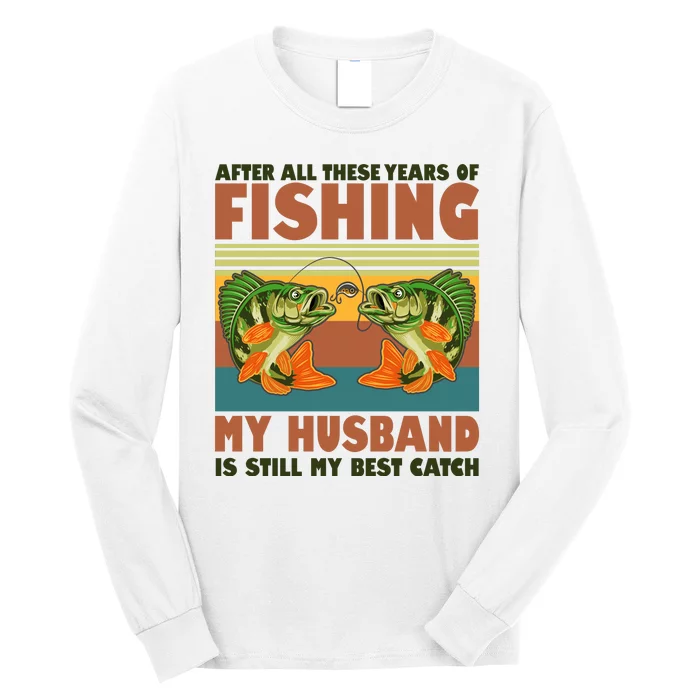 After All These Years Of Fishing My Husband Is Still My Best Catch Couple Long Sleeve Shirt