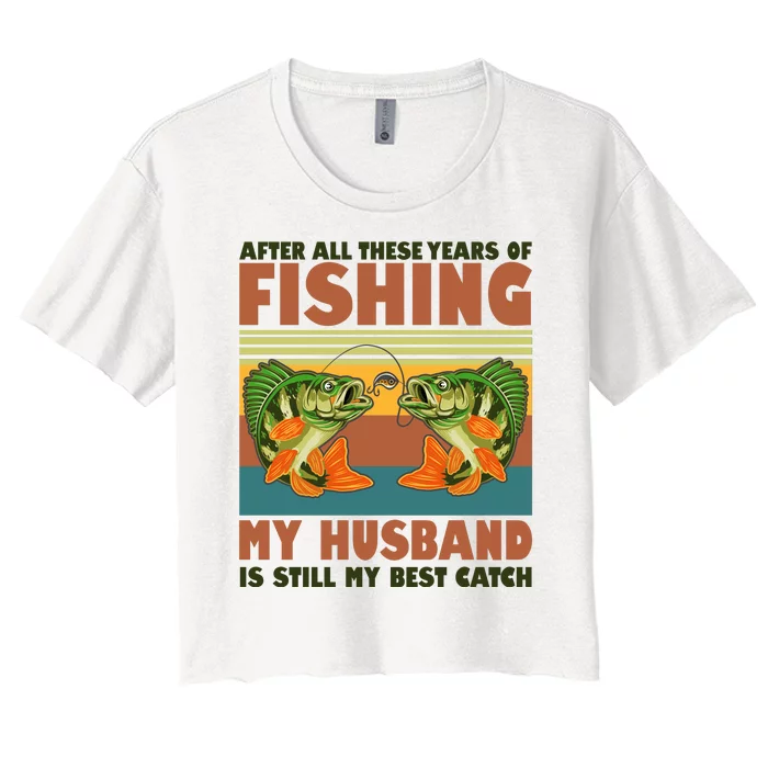 After All These Years Of Fishing My Husband Is Still My Best Catch Couple Women's Crop Top Tee