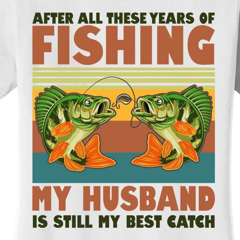 After All These Years Of Fishing My Husband Is Still My Best Catch Couple Women's T-Shirt