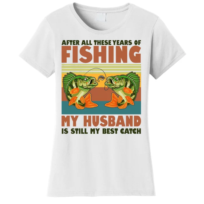 After All These Years Of Fishing My Husband Is Still My Best Catch Couple Women's T-Shirt