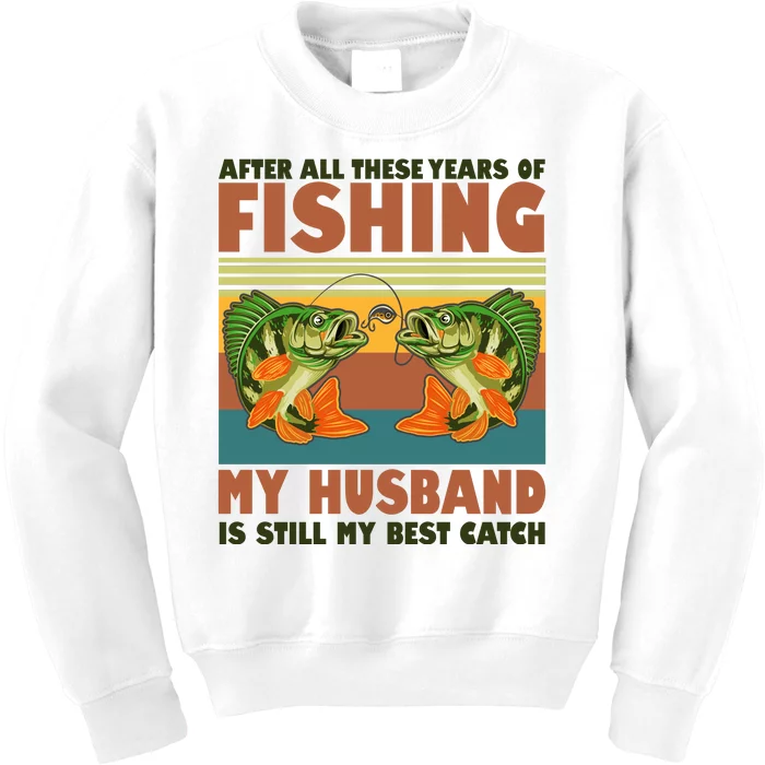 After All These Years Of Fishing My Husband Is Still My Best Catch Couple Kids Sweatshirt