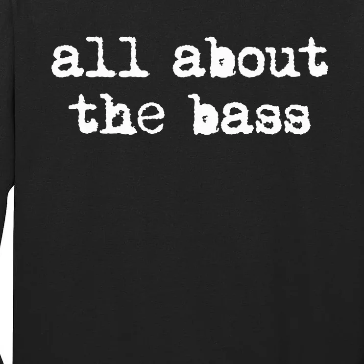 All About The Bass Bass Guitarist Bass Guitar Player Tall Long Sleeve T-Shirt