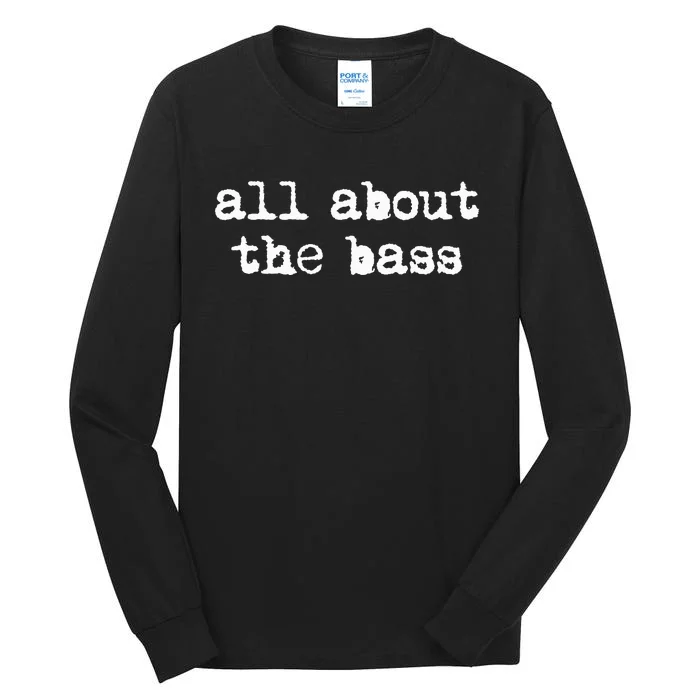 All About The Bass Bass Guitarist Bass Guitar Player Tall Long Sleeve T-Shirt