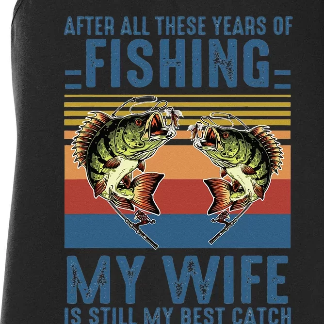 After All These Years Of Fishing My Wife Is Still Best Catch Women's Racerback Tank