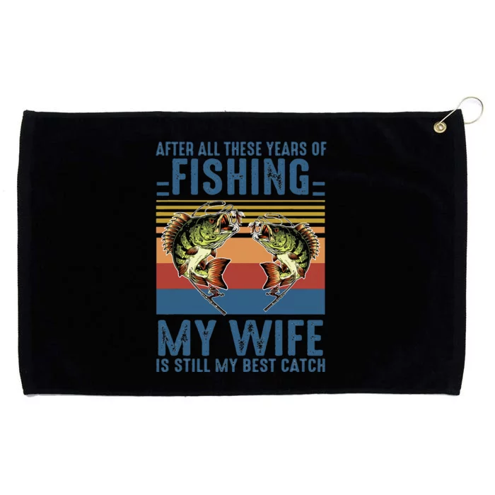 After All These Years Of Fishing My Wife Is Still Best Catch Grommeted Golf Towel