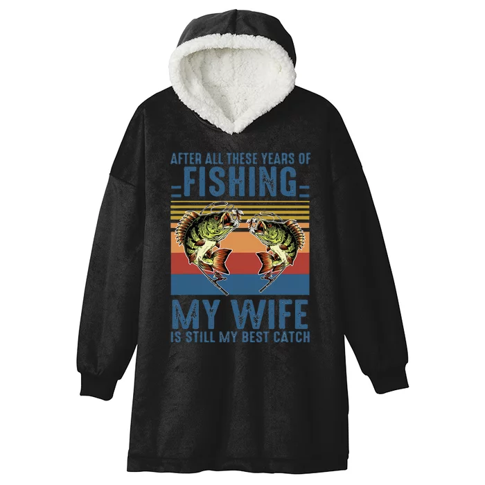 After All These Years Of Fishing My Wife Is Still Best Catch Hooded Wearable Blanket