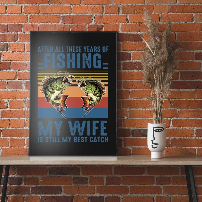 After All These Years Of Fishing My Wife Is Still Best Catch Poster