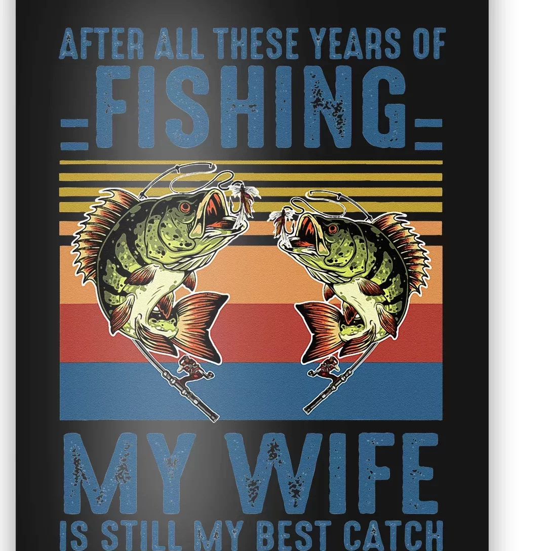 After All These Years Of Fishing My Wife Is Still Best Catch Poster