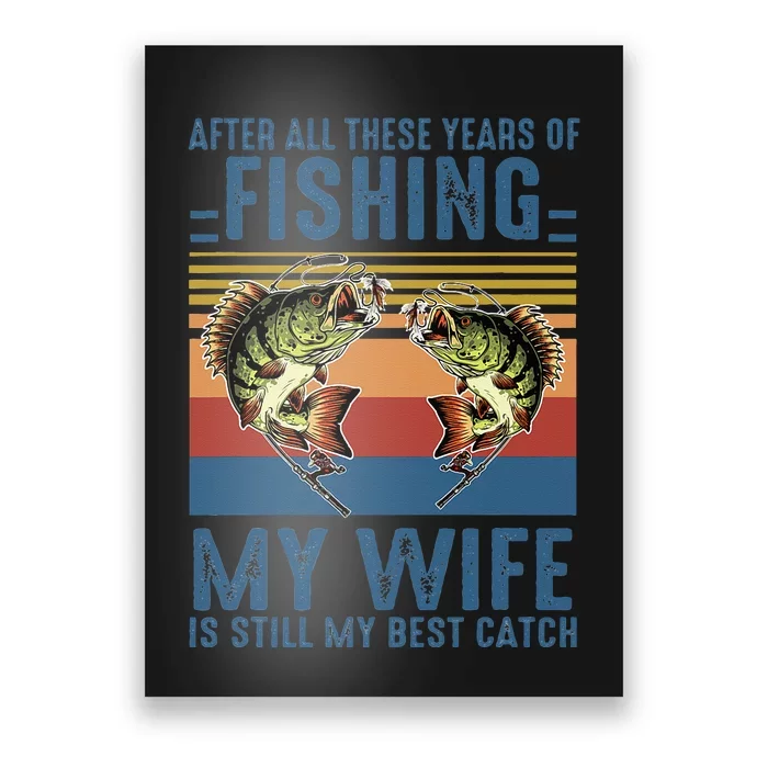 After All These Years Of Fishing My Wife Is Still Best Catch Poster