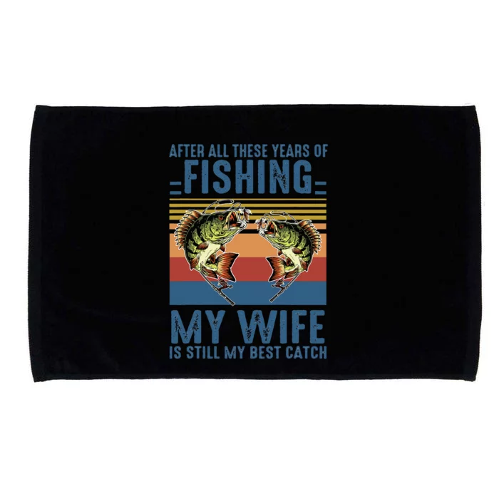 After All These Years Of Fishing My Wife Is Still Best Catch Microfiber Hand Towel