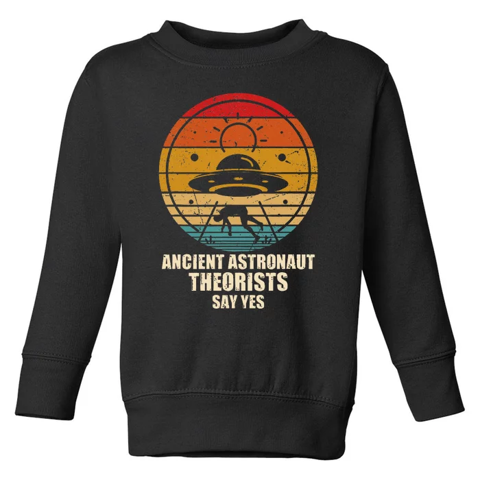 Ancient Astronaut Theorists Say Yes Spaceship Alien Ufos Toddler Sweatshirt