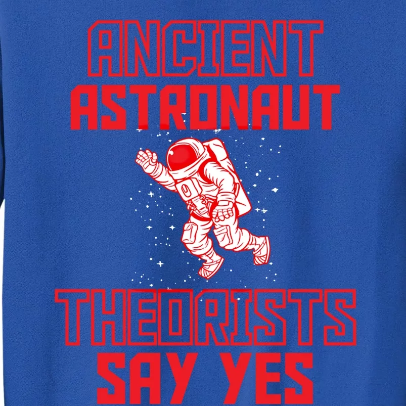 Ancient Astronaut Theorists Theory Fans Says Yes Aliens Ufo Gift Tall Sweatshirt