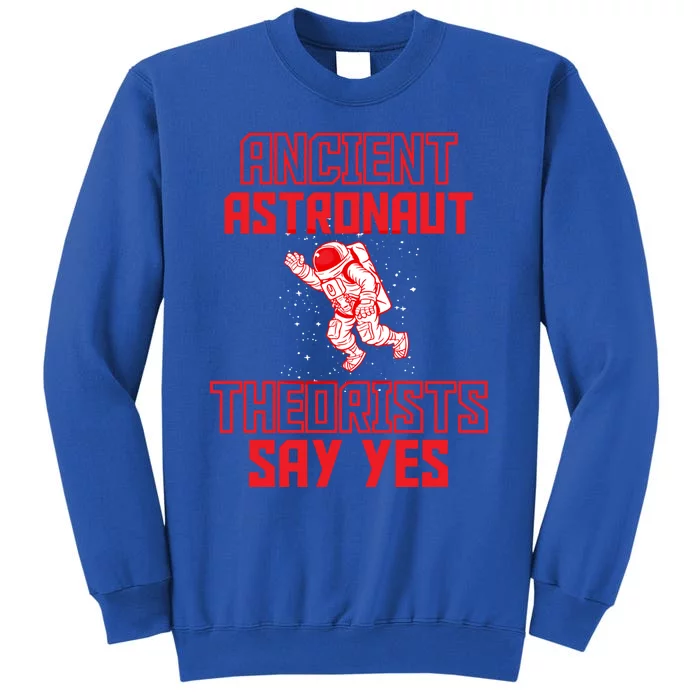 Ancient Astronaut Theorists Theory Fans Says Yes Aliens Ufo Gift Tall Sweatshirt