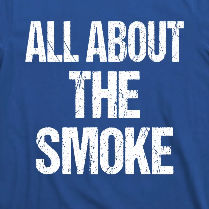 All About The Smoke Bbq Grill Barbecue Great Gift T-Shirt