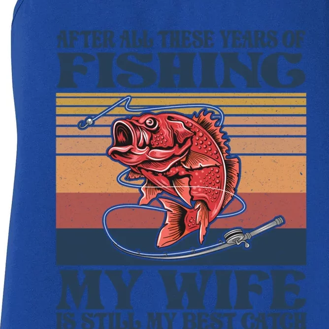 After All These Years Of Fishing My Wife Is Still Best Catch Funny Gift Women's Racerback Tank