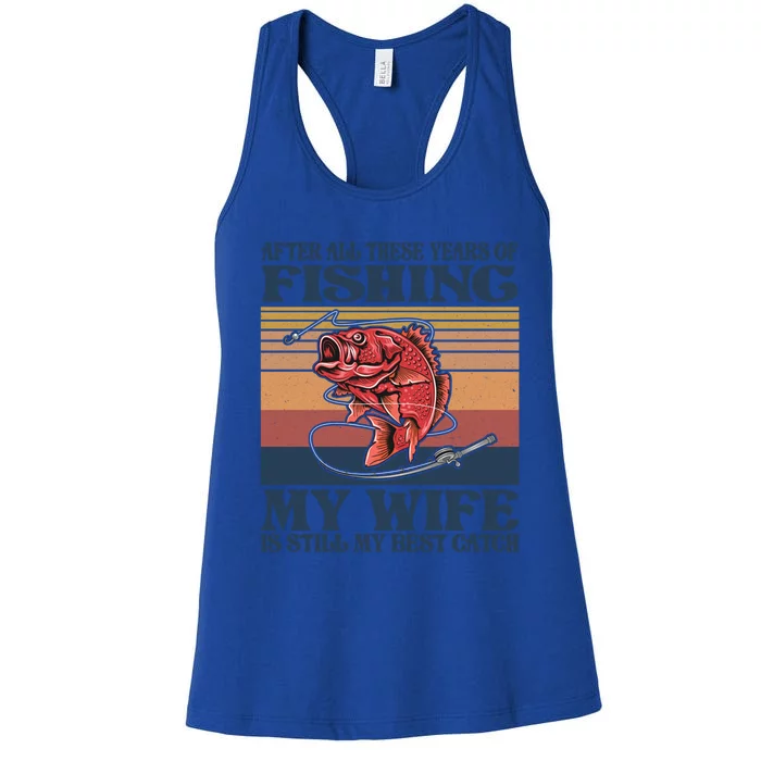 After All These Years Of Fishing My Wife Is Still Best Catch Funny Gift Women's Racerback Tank