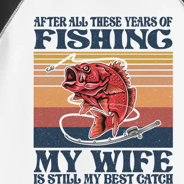 After All These Years Of Fishing My Wife Is Still Best Catch Funny Gift Toddler Fine Jersey T-Shirt