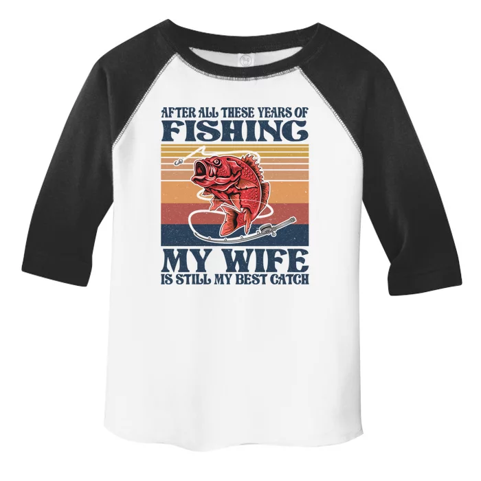 After All These Years Of Fishing My Wife Is Still Best Catch Funny Gift Toddler Fine Jersey T-Shirt