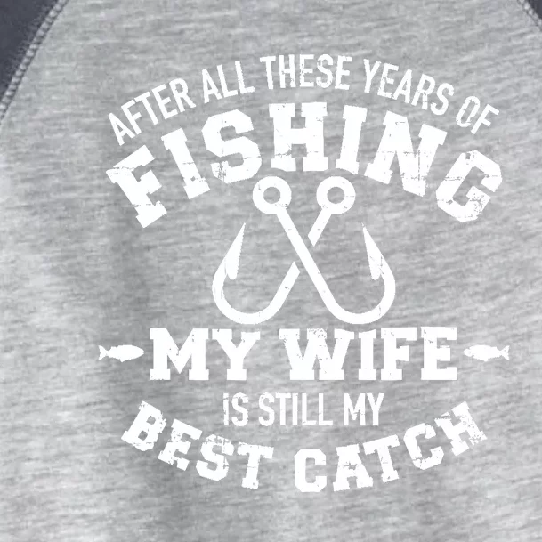 After All These Years Of Fishing My Wife Still My Best Catch Toddler Fine Jersey T-Shirt