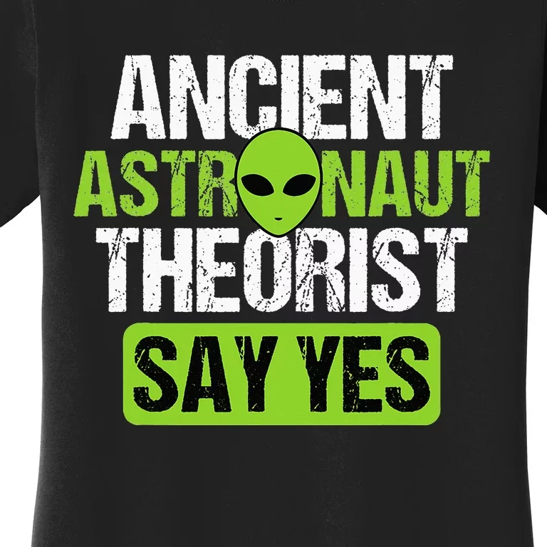 Ancient Astronaut Theorist Say Yes Alien Conspiracy UFO Women's T-Shirt